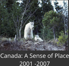 Canada: A Sense of Place 2001 -2007